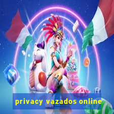 privacy vazados online